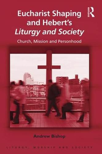 Cover image for Eucharist Shaping and Hebert's Liturgy and Society: Church, Mission and Personhood