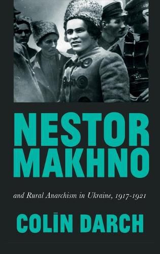 Cover image for Nestor Makhno and Rural Anarchism in Ukraine, 1917-1921