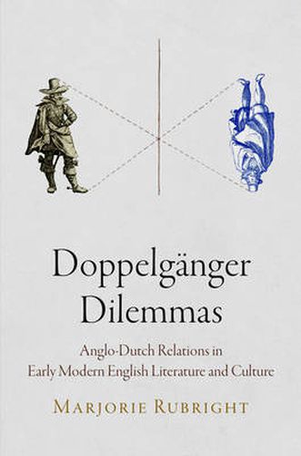 Doppelganger Dilemmas: Anglo-Dutch Relations in Early Modern English Literature and Culture