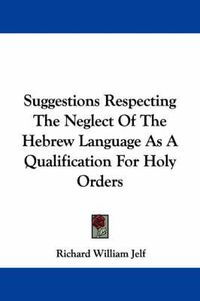 Cover image for Suggestions Respecting the Neglect of the Hebrew Language as a Qualification for Holy Orders