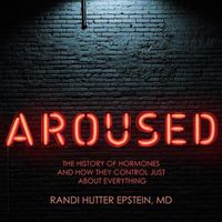 Cover image for Aroused: The History of Hormones and How They Control Just about Everything