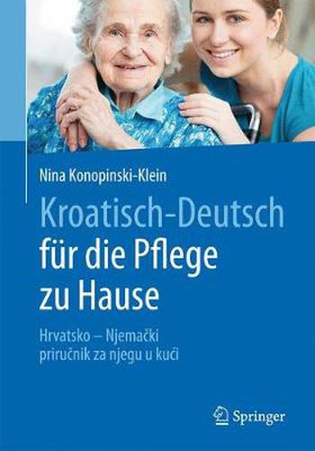 Kroatisch - Deutsch fur die Pflege zu Hause: Hrvatsko - Njemacki - Prirucnik za Njegu u Kuci