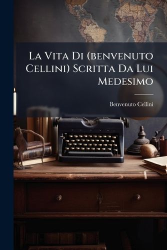Cover image for La Vita Di (benvenuto Cellini) Scritta Da Lui Medesimo