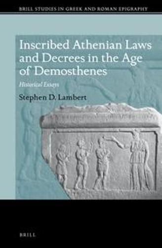 Inscribed Athenian Laws and Decrees in the Age of Demosthenes: Historical Essays