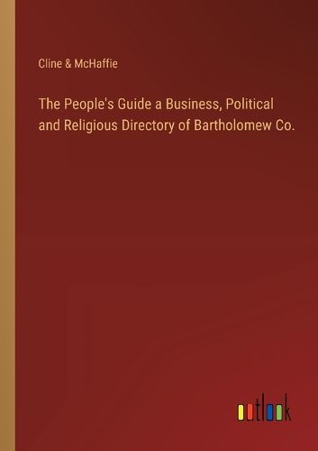 The People's Guide a Business, Political and Religious Directory of Bartholomew Co.