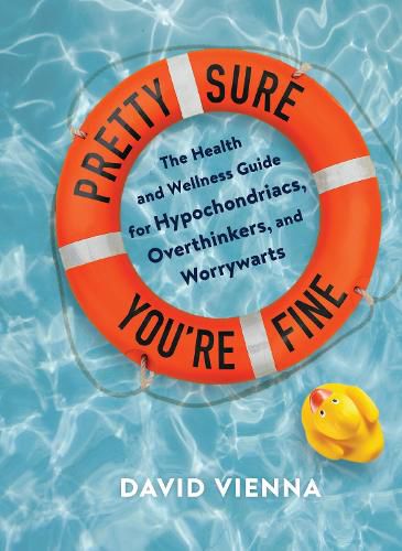 Cover image for Pretty Sure You're Fine: The Health and Wellness Guide for Hypochondriacs, Overthinkers, and Worrywarts