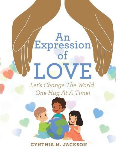 Cover image for An Expression of Love: Let's Change the World One Hug at a Time!