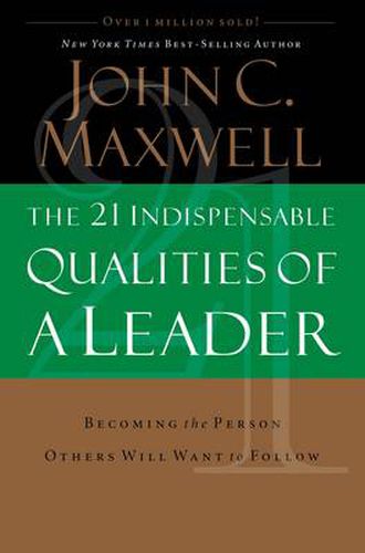 Cover image for The 21 Indispensable Qualities of a Leader: Becoming the Person Others Will Want to Follow