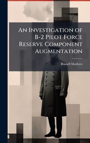 Cover image for An Investigation of B-2 Pilot Force Reserve Component Augmentation