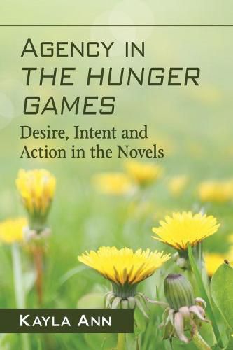 Cover image for Agency in The Hunger Games: Desire, Intent and Action in the Novels