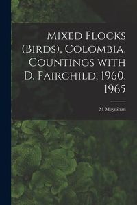 Cover image for Mixed Flocks (birds), Colombia, Countings With D. Fairchild, 1960, 1965