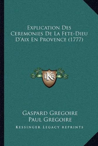 Cover image for Explication Des Ceremonies de La Fete-Dieu D'Aix En Provence (1777)