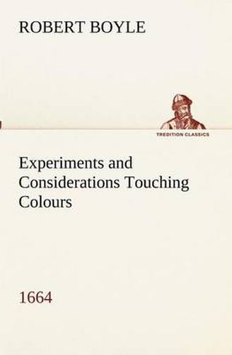 Cover image for Experiments and Considerations Touching Colours (1664)