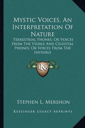 Cover image for Mystic Voices, an Interpretation of Nature: Terrestrial Phones; Or Voices from the Visible and Celestial Phones; Or Voices from the Invisible