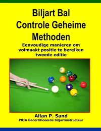 Cover image for Biljart Bal Controle Geheime Methoden: Eenvoudige Manieren Om Volmaakt Positie Te Bereiken Tweede Editie