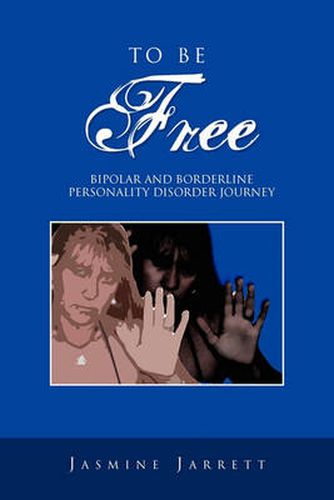 Cover image for To Be Free: Bipolar and Borderline Personality Disorder Journey