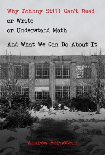 Why Johnny Still Can't Read or Write or Understand Math: And What We Can Do about It