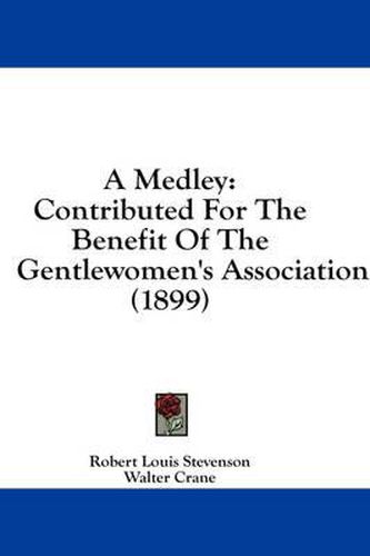 A Medley: Contributed for the Benefit of the Gentlewomen's Association (1899)