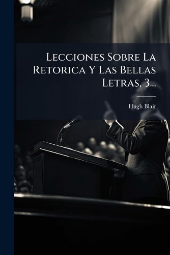 Cover image for Lecciones Sobre La Retorica y Las Bellas Letras, 3...