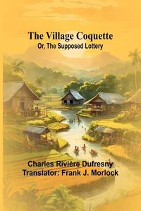 Cover image for The Village Coquette; Or, The Supposed Lottery