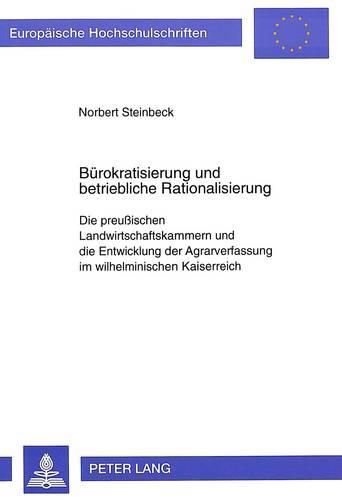 Cover image for Buerokratisierung Und Betriebliche Rationalisierung: Die Preussischen Landwirtschaftskammern Und Die Entwicklung Der Agrarverfassung Im Wilhelminischen Kaiserreich