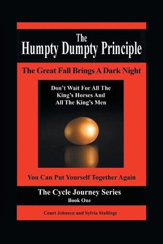 Cover image for The Humpty Dumpty Principle: The Great Fall Brings A Dark Night Don't Wait For All The King's Horses And All The King's Men You Can Put Yourself Together Again Cycle Journey Series: Book One