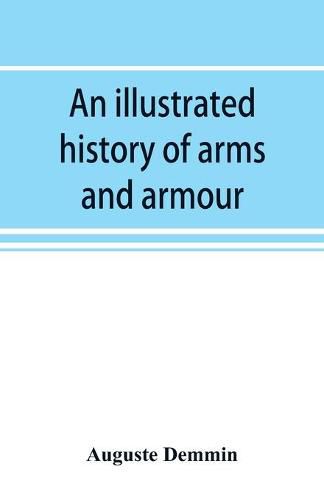 Cover image for An illustrated history of arms and armour: from the earliest period to the present time