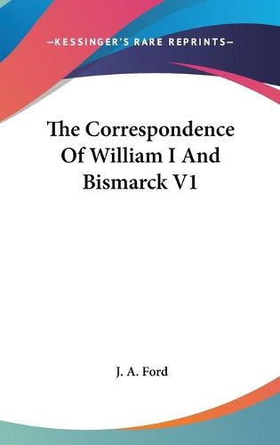 Cover image for The Correspondence of William I and Bismarck V1