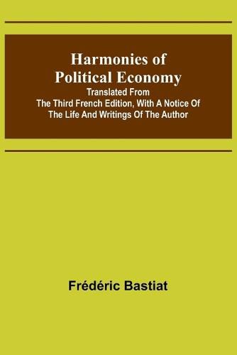 Cover image for Harmonies of Political Economy; Translated from the Third French Edition, with a Notice of the Life and Writings of the Author