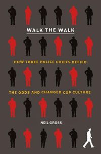 Cover image for Walk the Walk: How Three Police Chiefs Defied the Odds and Changed Cop Culture