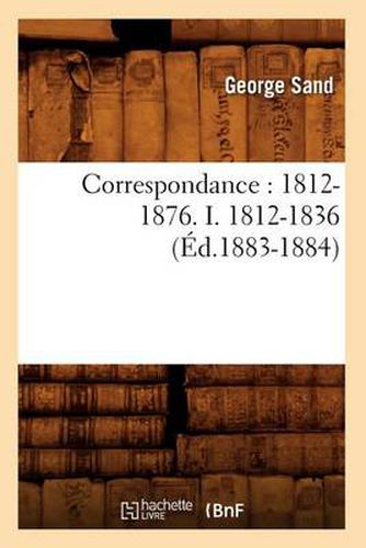 Cover image for Correspondance: 1812-1876. I. 1812-1836 (Ed.1883-1884)