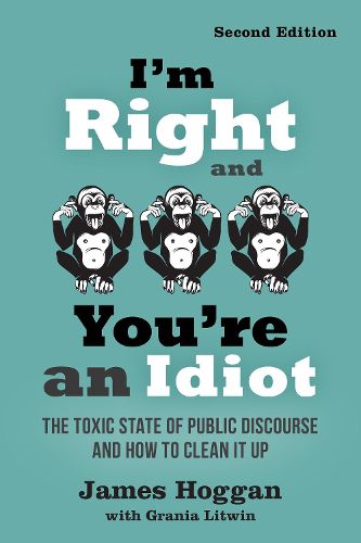 Cover image for I'm Right and You're an Idiot - 2nd Edition: The Toxic State of Public Discourse and How to Clean it Up