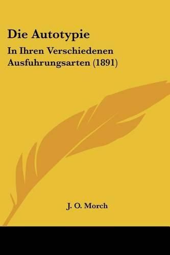 Cover image for Die Autotypie: In Ihren Verschiedenen Ausfuhrungsarten (1891)