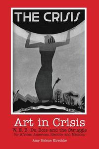 Cover image for Art in Crisis: W. E. B. Du Bois and the Struggle for African American Identity and Memory