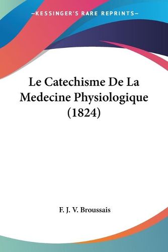 Cover image for Le Catechisme de La Medecine Physiologique (1824)