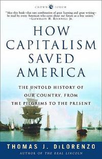 Cover image for How Capitalism Saved America: The Untold History of Our Country, from the Pilgrims to the Present