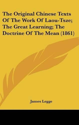 Cover image for The Original Chinese Texts of the Work of Laou-Tsze; The Great Learning; The Doctrine of the Mean (1861)