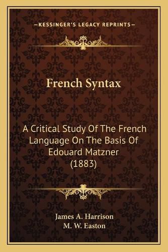 Cover image for French Syntax: A Critical Study of the French Language on the Basis of Edouard Matzner (1883)