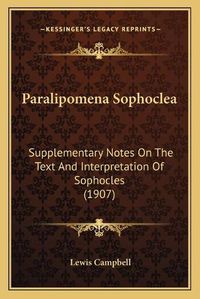 Cover image for Paralipomena Sophoclea: Supplementary Notes on the Text and Interpretation of Sophocles (1907)