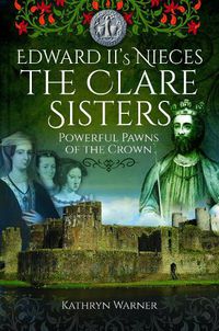 Cover image for Edward II's Nieces: The Clare Sisters
