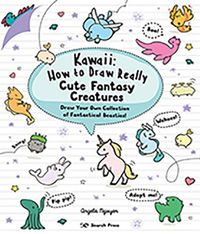 Cover image for Kawaii: How to Draw Really Cute Fantasy Creatures: Draw Your Own Collection of Fantastical Beasties!