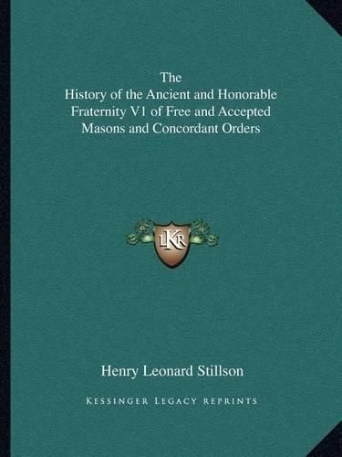 Cover image for The History of the Ancient and Honorable Fraternity V1 of Free and Accepted Masons and Concordant Orders