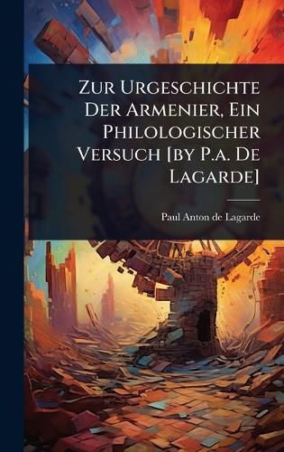 Cover image for Zur Urgeschichte Der Armenier, Ein Philologischer Versuch [by P.a. De Lagarde]