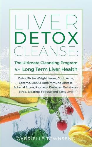 Cover image for Liver Detox Cleanse: Detox Fix for Weight Issues, Gout, Acne, Eczema, SIBO & Autoimmune Disease, Adrenal Stress, Psoriasis, Diabetes, Gallstones, Strep, Bloating, Fatigue, and Fatty Liver