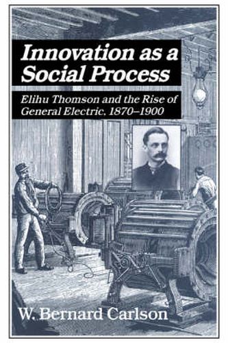 Cover image for Innovation as a Social Process: Elihu Thomson and the Rise of General Electric