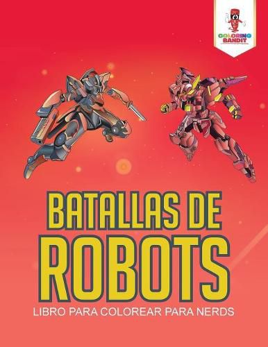 Batallas De Robots: Libro Para Colorear Para Nerds