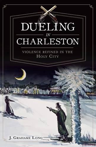 Cover image for Dueling in Charleston: Violence Refined in the Holy City