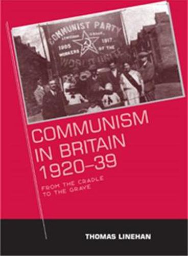 Cover image for Communism in Britain, 1920-39: From the Cradle to the Grave