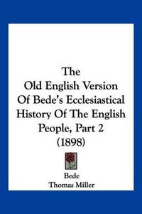 Cover image for The Old English Version of Bede's Ecclesiastical History of the English People, Part 2 (1898)