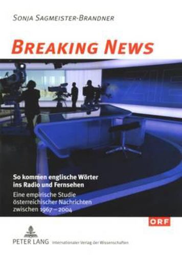 Cover image for Breaking News: So kommen englische Woerter ins Radio und Fernsehen; Eine empirische Studie oesterreichischer Nachrichten zwischen 1967 und 2004